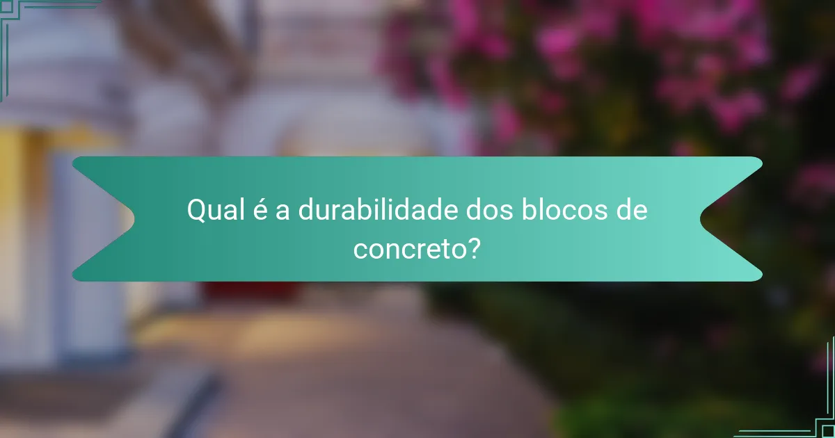 Qual é a durabilidade dos blocos de concreto?