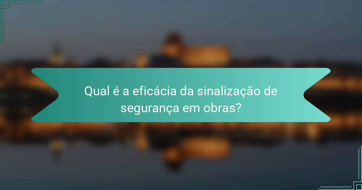 Qual é a eficácia da sinalização de segurança em obras?