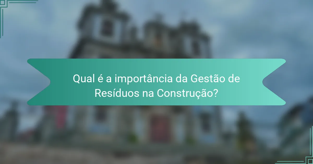 Qual é a importância da Gestão de Resíduos na Construção?