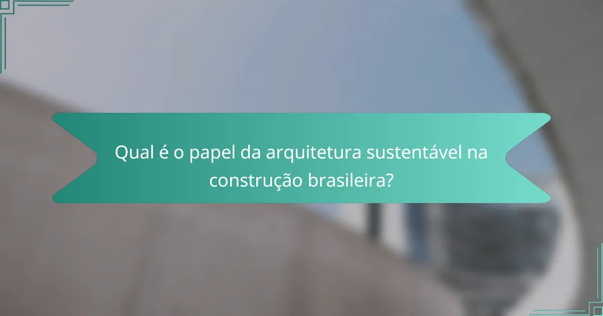 Qual é o papel da arquitetura sustentável na construção brasileira?